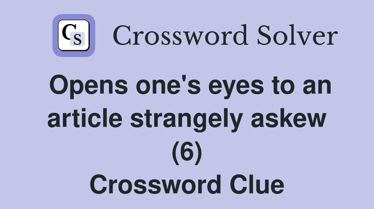 Opens one's eyes to an article strangely askew (6) Crossword Clue
